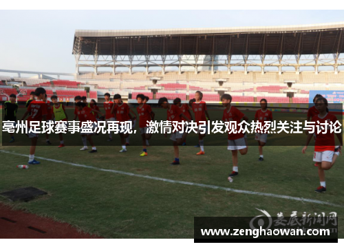 亳州足球赛事盛况再现，激情对决引发观众热烈关注与讨论